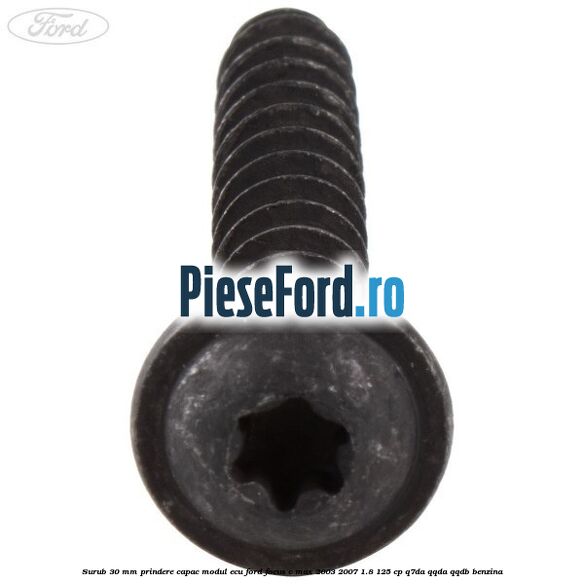 Surub 30 mm prindere capac modul ECU Ford Focus C-Max 2003-2007 1.8 125 cp Surub 30 mm prindere capac modul ECU Ford Focus C-Max 2003-2007 1.8 125 cp Q7DA, QQDA, QQDB benzina