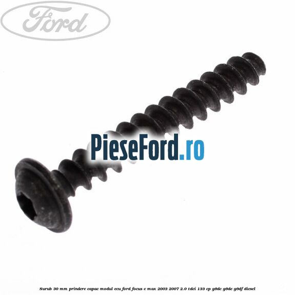 Surub 30 mm prindere capac modul ECU Ford Focus C-Max 2003-2007 2.0 TDCi 133 cp G6DC, G6DE, G6DF diesel