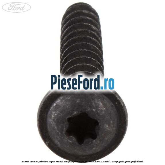 Surub 30 mm prindere capac modul ECU Ford Focus C-Max 2003-2007 2.0 TDCi 133 cp G6DC, G6DE, G6DF diesel