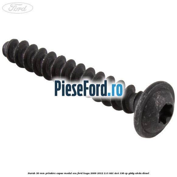 Surub 30 mm prindere capac modul ECU Ford Kuga 2008-2012 2.0 TDCi 4x4 136 cp G6DG, UKDA diesel