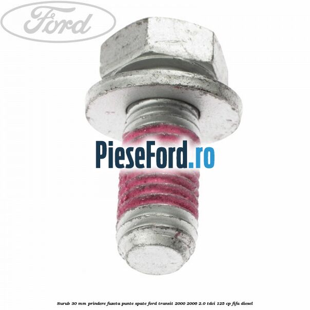 Surub 30 mm prindere fuzeta punte spate Ford Transit 2000-2006 2.0 TDCi 125 cp Surub 30 mm prindere fuzeta punte spate Ford Transit 2000-2006 2.0 TDCi 125 cp FIFA diesel