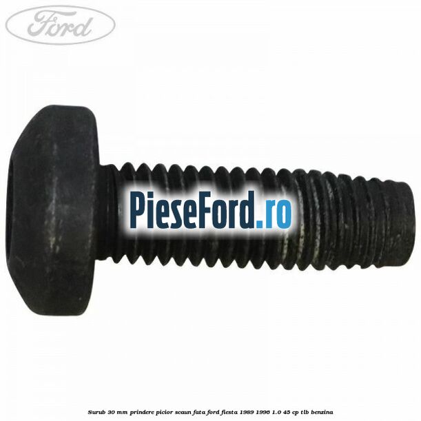 Surub 30 mm prindere picior scaun fata Ford Fiesta 1989-1996 1.0 45 cp TLB benzina