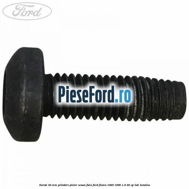 Surub 30 mm prindere picior scaun fata Ford Fiesta 1989-1996 1.6 88 cp LUH benzina