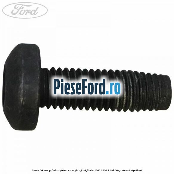 Surub 30 mm prindere picior scaun fata Ford Fiesta 1989-1996 1.8 D 60 cp RTC, RTD, RTG diesel