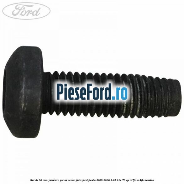 Surub 30 mm prindere picior scaun fata Ford Fiesta 2005-2008 1.25 16V 70 cp M7JA, M7JB benzina