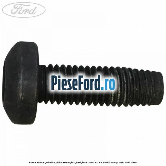 Surub 30 mm prindere picior scaun fata Ford Focus 2014-2018 1.6 TDCi 115 cp T1DA, T1DB diesel
