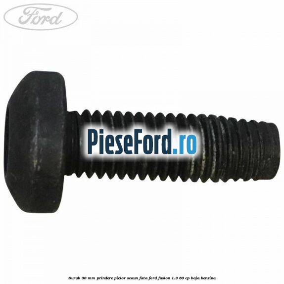 Surub 30 mm prindere picior scaun fata Ford Fusion 1.3 60 cp BAJA benzina