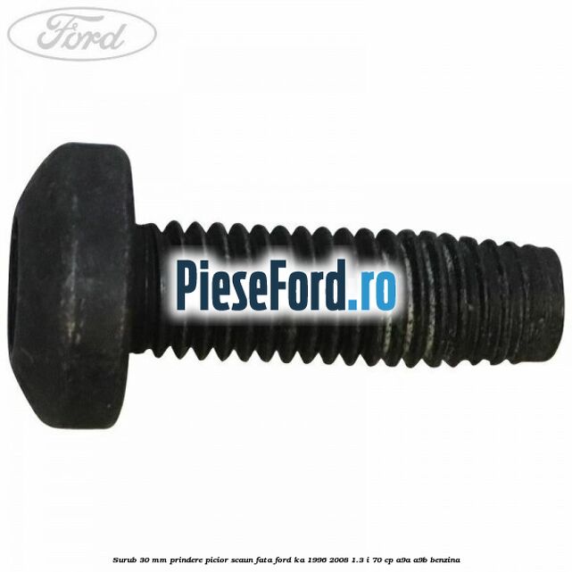 Surub 30 mm prindere picior scaun fata Ford Ka 1996-2008 1.3 i 70 cp A9A, A9B benzina