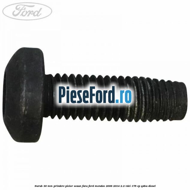 Surub 30 mm prindere picior scaun fata Ford Mondeo 2008-2014 2.2 TDCi 175 cp Q4BA diesel