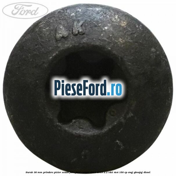 Surub 30 mm prindere picior scaun fata Ford Ranger 2012-2015 2.2 TDCi 4x4 150 cp ENQJ, GBVAJQJ diesel