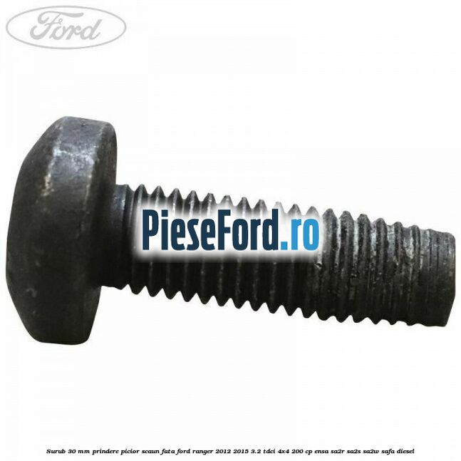 Surub 30 mm prindere picior scaun fata Ford Ranger 2012-2015 3.2 TDCi 4x4 200 cp ENSA, SA2R, SA2S, SA2W, SAFA diesel