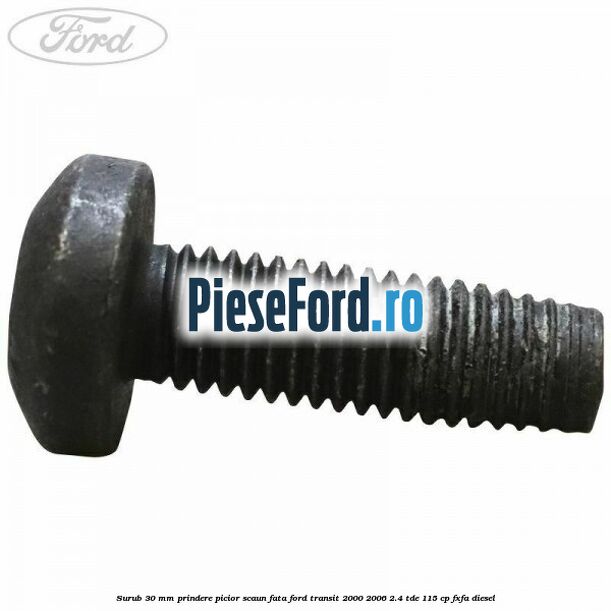 Surub 30 mm prindere picior scaun fata Ford Transit 2000-2006 2.4 TDE 115 cp FXFA diesel