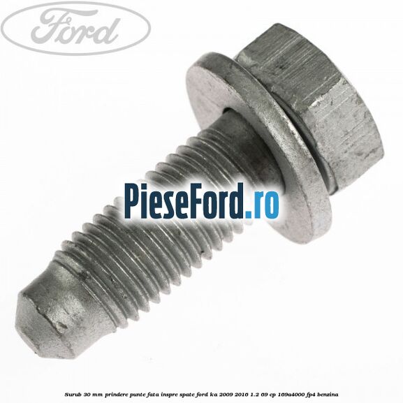 Surub 30 mm prindere punte fata inspre spate Ford Ka 2009-2016 1.2 69 cp 169A4000, FP4 benzina