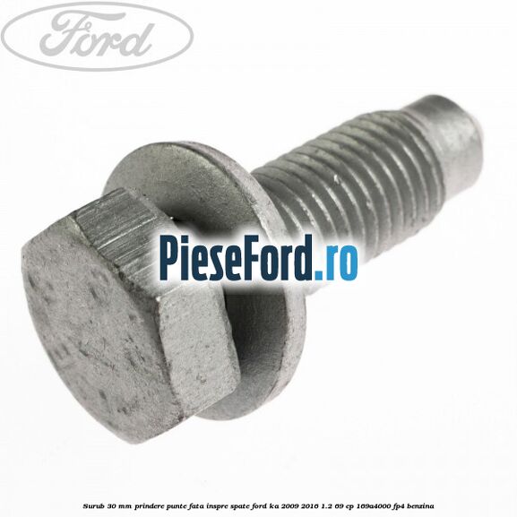 Surub 30 mm prindere punte fata inspre spate Ford Ka 2009-2016 1.2 69 cp 169A4000, FP4 benzina