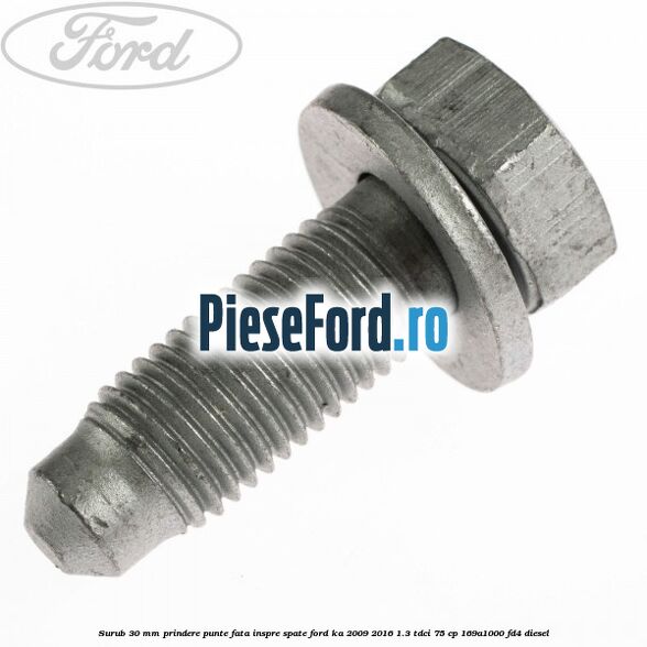 Surub 30 mm prindere punte fata inspre spate Ford Ka 2009-2016 1.3 TDCi 75 cp 169A1000, FD4 diesel