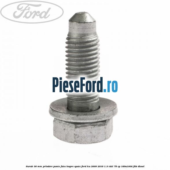 Surub 30 mm prindere punte fata inspre spate Ford Ka 2009-2016 1.3 TDCi 75 cp 169A1000, FD4 diesel