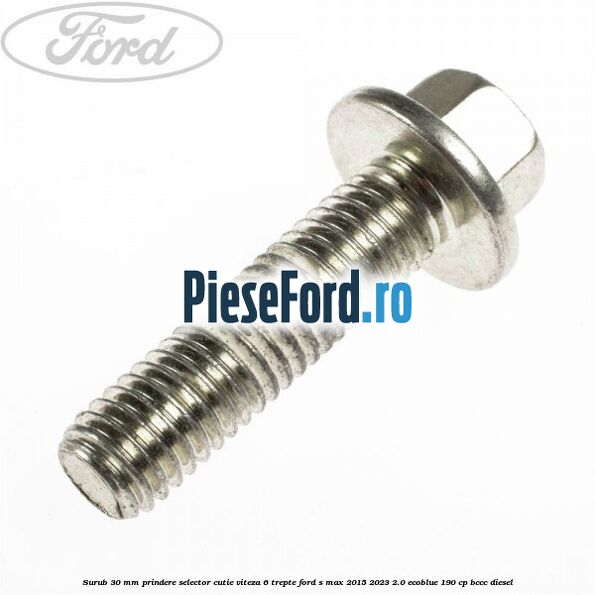 Surub 30 mm prindere selector cutie viteza 6 trepte Ford S-Max 2015-2023 2.0 EcoBlue 190 cp BCCC diesel