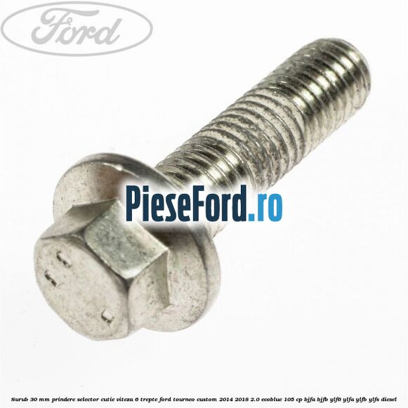 Surub 30 mm prindere selector cutie viteza 6 trepte Ford Tourneo Custom 2014-2018 2.0 EcoBlue 105 cp BJFA, BJFB, YLF6, YLFA, YLFB, YLFS diesel