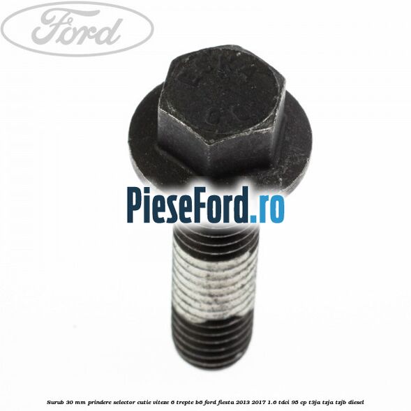 Surub 30 mm prindere selector cutie viteze 6 trepte B6 Ford Fiesta 2013-2017 1.6 TDCi 95 cp T3JA, TZJA, TZJB diesel