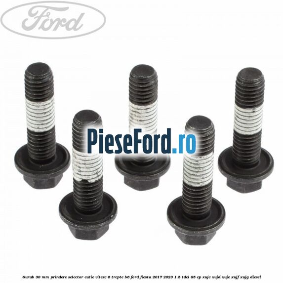 Surub 30 mm prindere selector cutie viteze 6 trepte B6 Ford Fiesta 2017-2023 1.5 TDCi 85 cp Surub 30 mm prindere selector cutie viteze 6 trepte B6 Ford Fiesta 2017-2023 1.5 TDCi 85 cp XUJC, XUJD, XUJE, XUJF, XUJG diesel