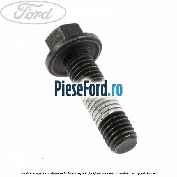Surub 30 mm prindere selector cutie viteze 6 trepte B6 Ford Focus 2019-2023 1.5 EcoBoost 150 cp YZDA benzina