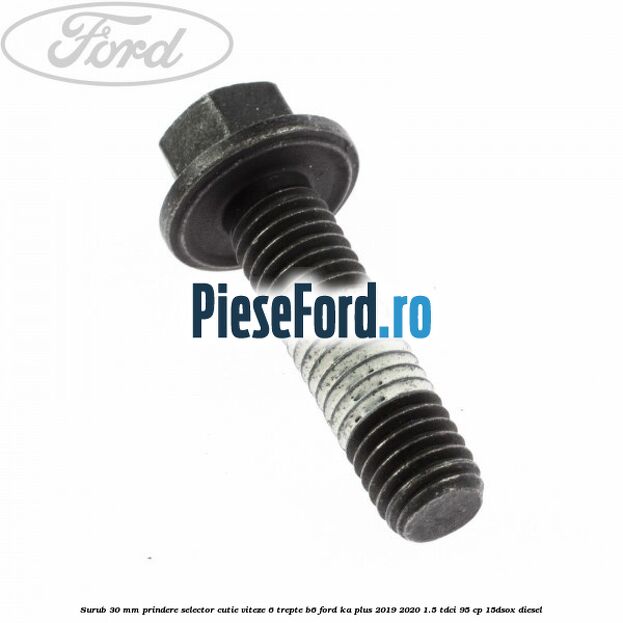 Surub 30 mm prindere selector cutie viteze 6 trepte B6 Ford Ka plus 2019-2020 1.5 TDCI 95 cp 15DSOX diesel