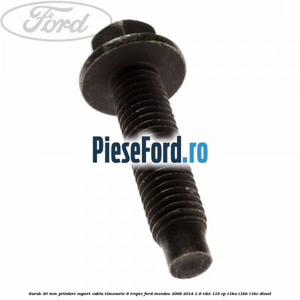 Surub 30 mm prindere suport cablu timonerie 6 trepte Ford Mondeo 2008-2014 1.6 TDCi 115 cp T1BA, T1BB, T1BC diesel