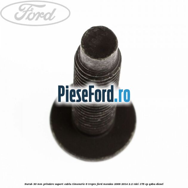 Surub 30 mm prindere suport cablu timonerie 6 trepte Ford Mondeo 2008-2014 2.2 TDCi 175 cp Q4BA diesel