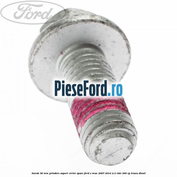 Surub 30 mm prindere suport etrier spate Ford S-Max 2007-2014 2.2 TDCi 200 cp KNWA diesel