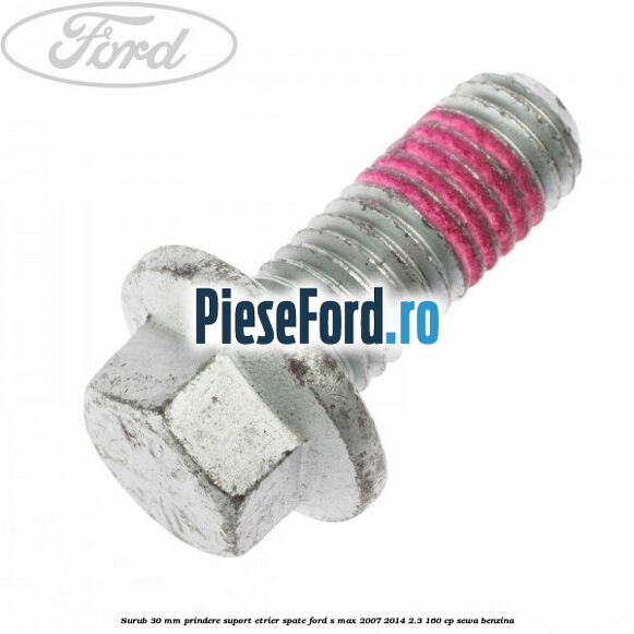 Surub 30 mm prindere suport etrier spate Ford S-Max 2007-2014 2.3 160 cp SEWA benzina