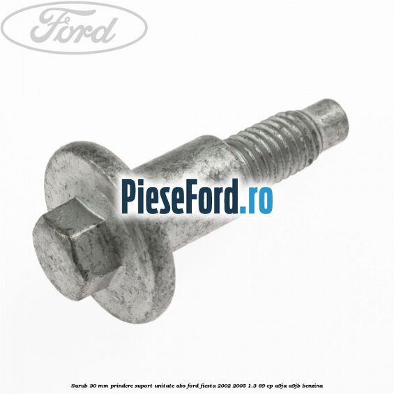 Surub 30 mm prindere suport unitate ABS Ford Fiesta 2002-2005 1.3 69 cp A9JA, A9JB benzina
