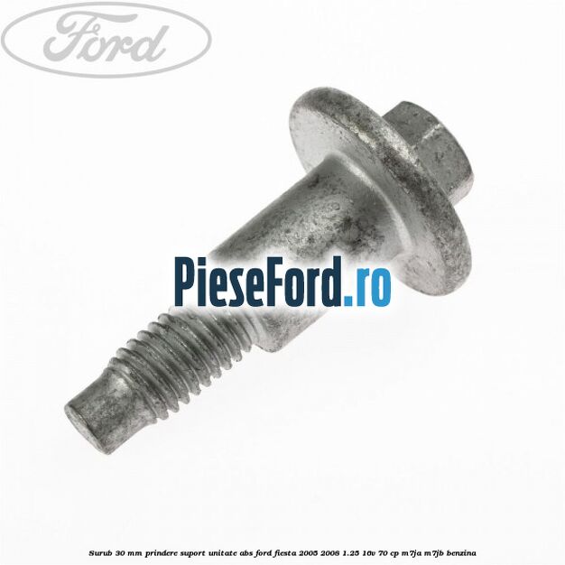 Surub 30 mm prindere suport unitate ABS Ford Fiesta 2005-2008 1.25 16V 70 cp Surub 30 mm prindere suport unitate ABS Ford Fiesta 2005-2008 1.25 16V 70 cp M7JA, M7JB benzina
