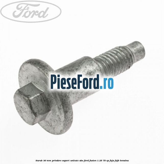 Surub 30 mm prindere suport unitate ABS Ford Fusion 1.25 75 cp FUJA, FUJB benzina