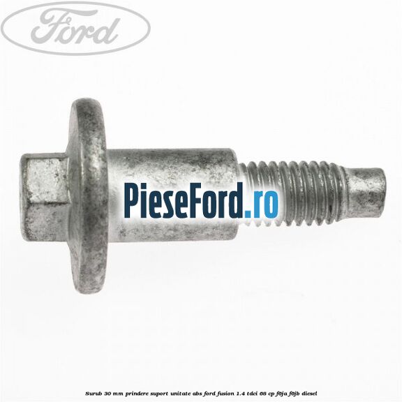Surub 30 mm prindere suport unitate ABS Ford Fusion 1.4 TDCi 68 cp F6JA, F6JB diesel