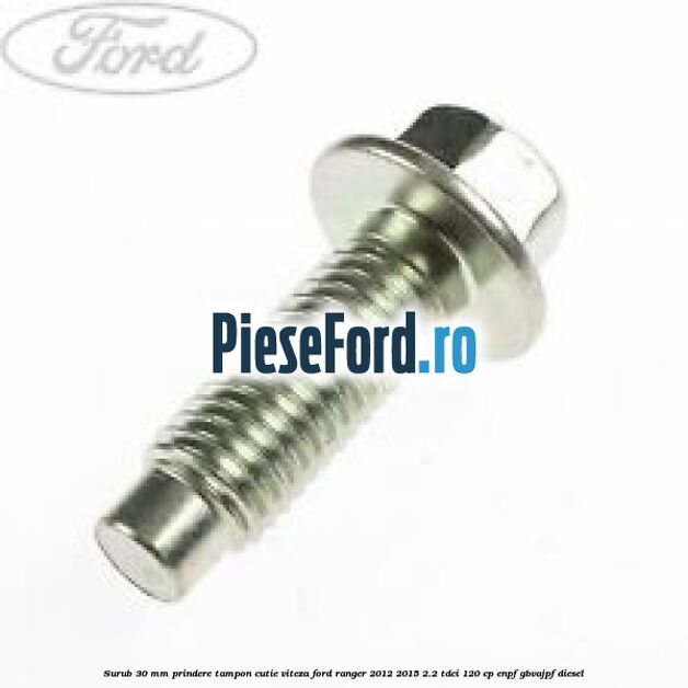 Surub 30 mm prindere tampon cutie viteza Ford Ranger 2012-2015 2.2 TDCi 120 cp ENPF, GBVAJPF diesel