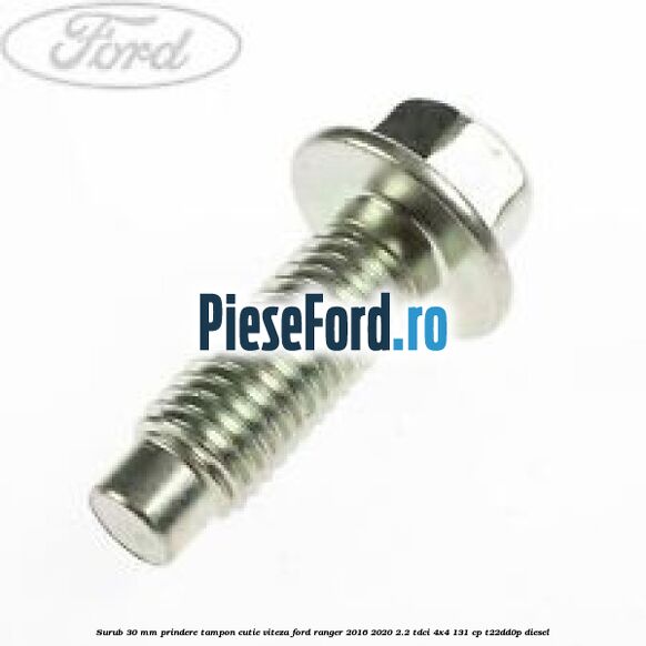 Surub 30 mm prindere tampon cutie viteza Ford Ranger 2016-2020 2.2 TDCi 4x4 131 cp Surub 30 mm prindere tampon cutie viteza Ford Ranger 2016-2020 2.2 TDCi 4x4 131 cp T22DD0P diesel