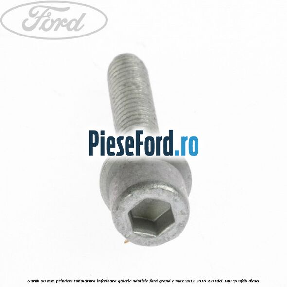 Surub 30 mm prindere tubulatura inferioara galerie admisie Ford Grand C-Max 2011-2015 2.0 TDCi 140 cp UFDB diesel