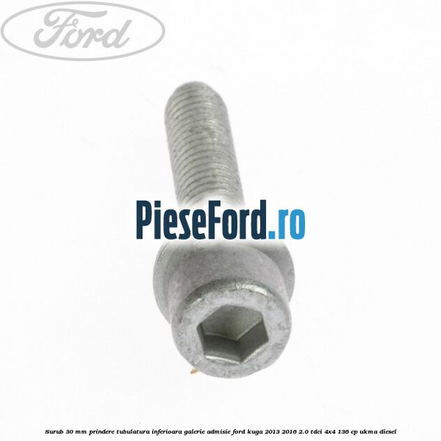 Surub 30 mm prindere tubulatura inferioara galerie admisie Ford Kuga 2013-2016 2.0 TDCi 4x4 136 cp UKMA diesel