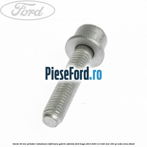 Surub 30 mm prindere tubulatura inferioara galerie admisie Ford Kuga 2013-2016 2.0 TDCi 4x4 163 cp TXDA, TXMA diesel