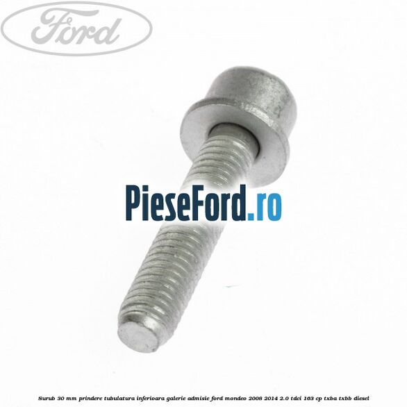 Surub 30 mm prindere tubulatura inferioara galerie admisie Ford Mondeo 2008-2014 2.0 TDCi 163 cp TXBA, TXBB diesel