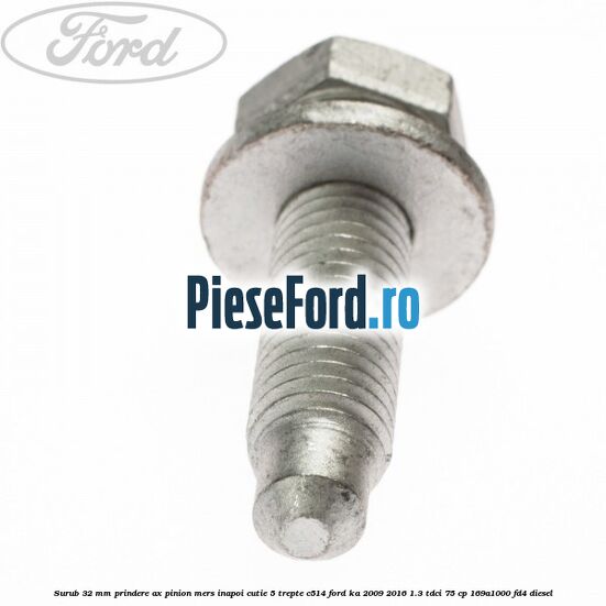 Surub 32 mm prindere ax pinion mers inapoi cutie 5 trepte C514 Ford Ka 2009-2016 1.3 TDCi 75 cp Surub 32 mm prindere ax pinion mers inapoi cutie 5 trepte C514 Ford Ka 2009-2016 1.3 TDCi 75 cp 169A1000, FD4 diesel