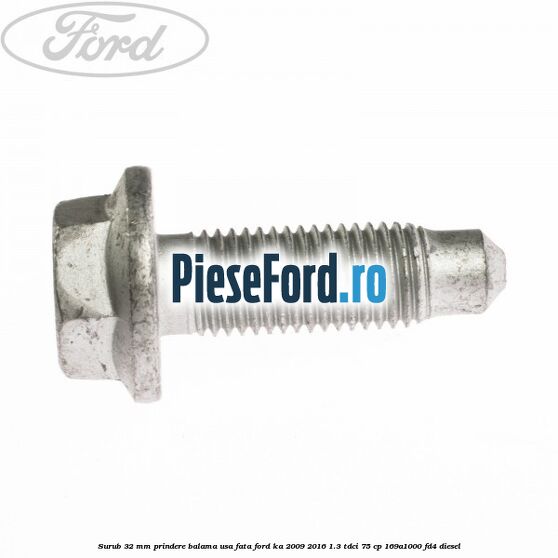 Surub 32 MM prindere balama usa fata Ford Ka 2009-2016 1.3 TDCi 75 cp 169A1000, FD4 diesel