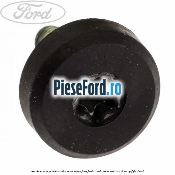 Surub 32 mm prindere cadru sezut scaun fata Ford Transit 2000-2006 2.0 DI 86 cp F3FA diesel
