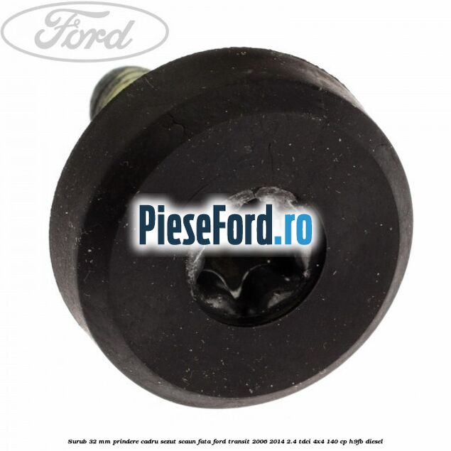 Surub 32 mm prindere cadru sezut scaun fata Ford Transit 2006-2014 2.4 TDCi 4x4 140 cp H9FB diesel
