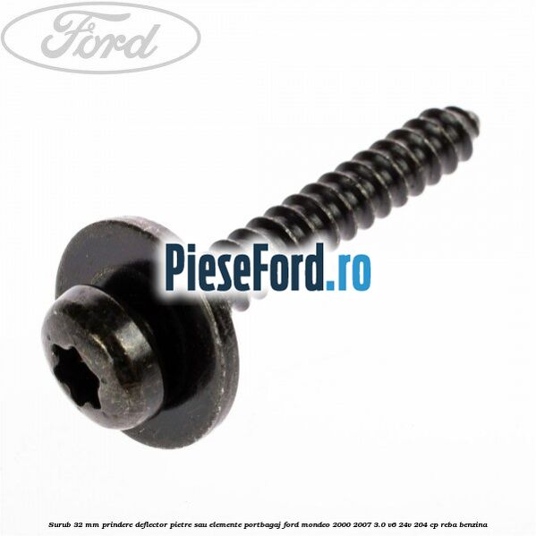 Surub 32 mm prindere deflector pietre sau elemente portbagaj Ford Mondeo 2000-2007 3.0 V6 24V 204 cp REBA benzina