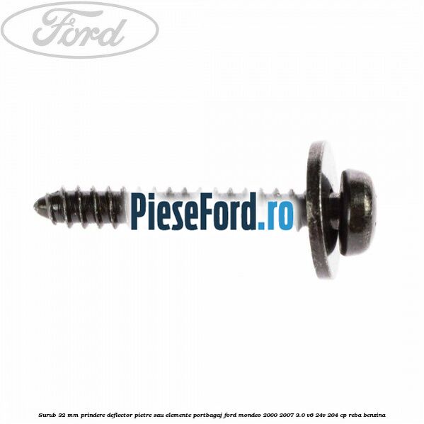 Surub 32 mm prindere deflector pietre sau elemente portbagaj Ford Mondeo 2000-2007 3.0 V6 24V 204 cp REBA benzina