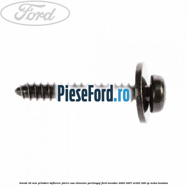 Surub 32 mm prindere deflector pietre sau elemente portbagaj Ford Mondeo 2000-2007 ST220 226 cp MEBA benzina