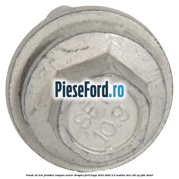 Surub 32 mm prindere tampon motor dreapta Ford Kuga 2019-2023 2.0 EcoBlue 4x4 150 cp YLDC diesel