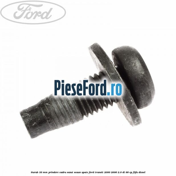 Surub 33 mm prindere cadru sezut scaun spate Ford Transit 2000-2006 2.0 DI 86 cp F3FA diesel