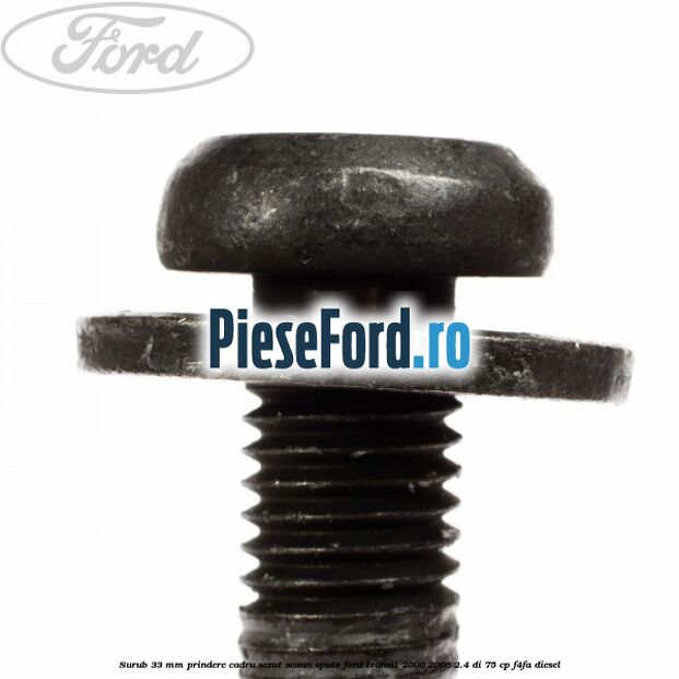 Surub 33 mm prindere cadru sezut scaun spate Ford Transit 2000-2006 2.4 DI 75 cp F4FA diesel